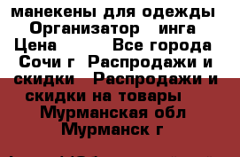 манекены для одежды › Организатор ­ инга › Цена ­ 100 - Все города, Сочи г. Распродажи и скидки » Распродажи и скидки на товары   . Мурманская обл.,Мурманск г.